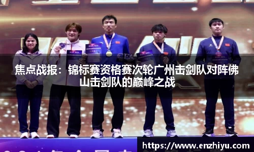 焦点战报：锦标赛资格赛次轮广州击剑队对阵佛山击剑队的巅峰之战