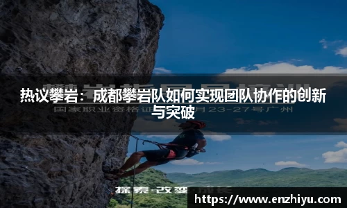 热议攀岩：成都攀岩队如何实现团队协作的创新与突破